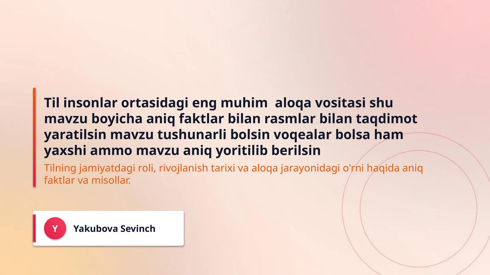Til insonlar ortasidagi eng muhim  aloqa vositasi shu mavzu boyicha aniq faktlar bilan rasmlar bilan taqdimot yaratilsin mavzu tushunarli bolsin voqealar bolsa ham yaxshi ammo mavzu aniq yoritilib berilsin