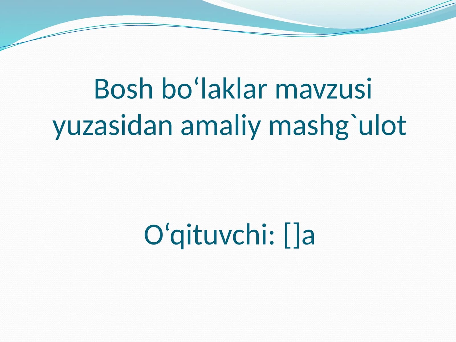 Bosh bo‘laklar mavzusi yuzasidan amaliy mashg`ulot