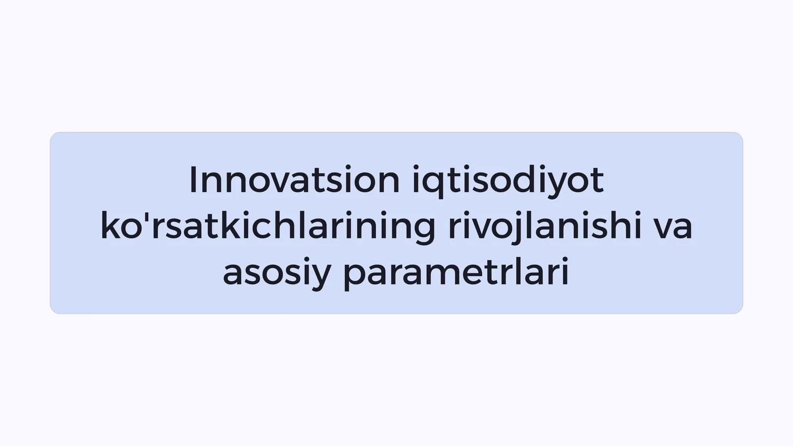 Innovatsion iqtisodiyot ko'rsatkichlarining rivojlanishi va asosiy parametrlari