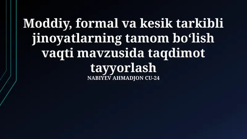 Moddiy, formal va kesik tarkibli jinoyatlarning tamom bo‘lish vaqti mavzusida taqdimot tayyorlash