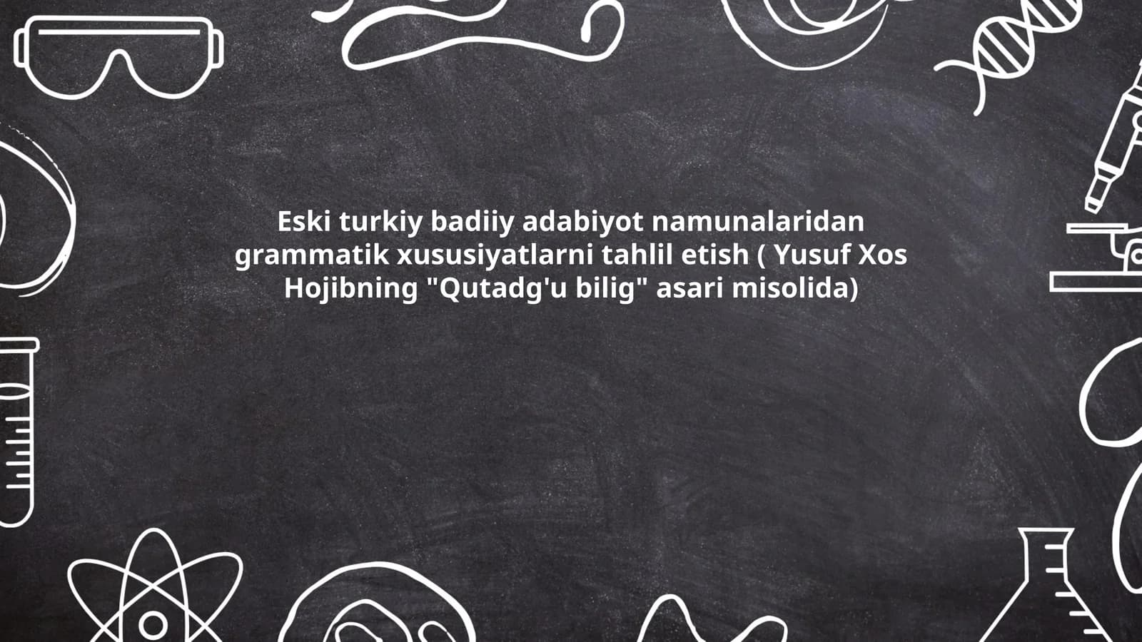 Eski turkiy badiiy adabiyot namunalaridan grammatik xususiyatlarni tahlil etish ( Yusuf Xos Hojibning "Qutadg'u bilig" asari misolida)