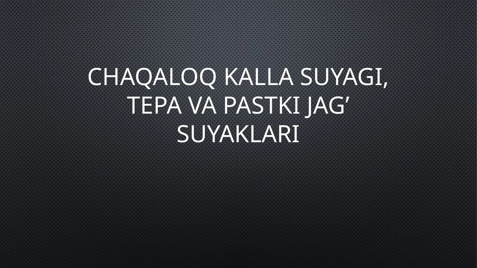 Chaqaloq kalla suyagi,tepa va pastki jag’ suyaklari