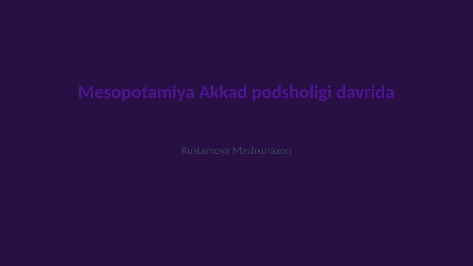 Mesopotamiya Akkad podsholigi davrida Rustamova Mashxuraxon