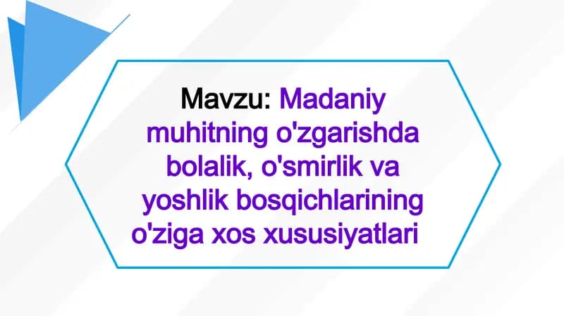 Madaniy muhitning o'zgarishda bolalik, o'smirlik va yoshlik bosqichlarining o'ziga xos xususiyatlari