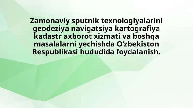 Zamonaviy sputnik texnologiyalarini geodeziya navigatsiya kartografiya kadastr axborot xizmati va boshqa masalalarni yechishda Oʻzbekiston Respublikasi hududida foydalanish.