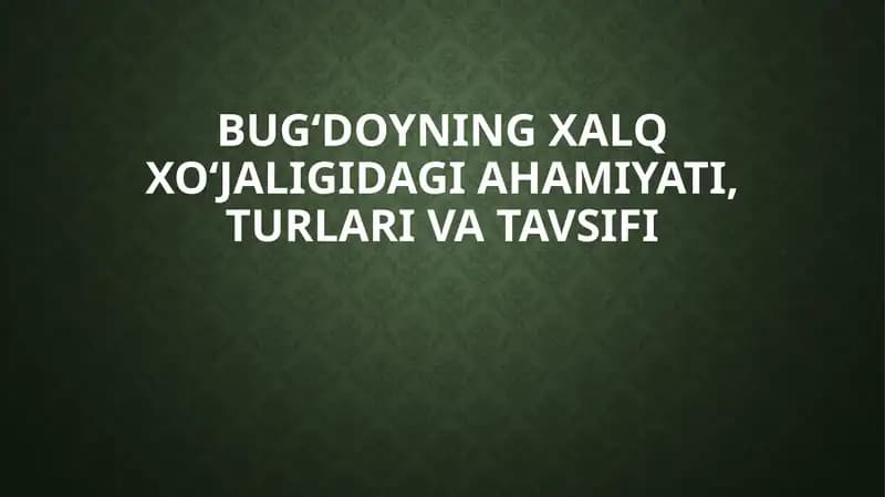 Bug‘doyning xalq xo‘jaligidagiahamiyati, turlarivatavsifi