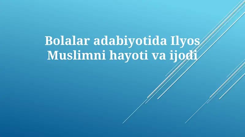 Bolalar adabiyotida Ilyos Muslimning hayoti va ijodi