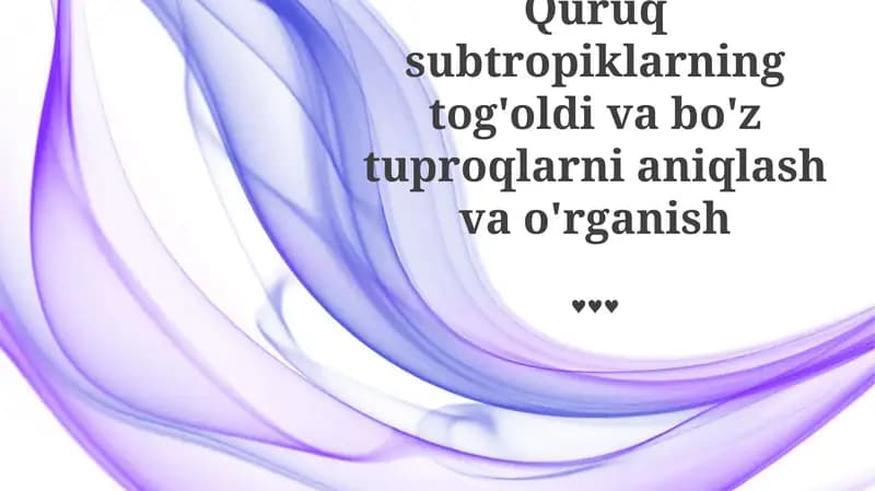 Quruq subtropiklarning tog'oldi va bo'z tuproqlarni aniqlash va o'rganish