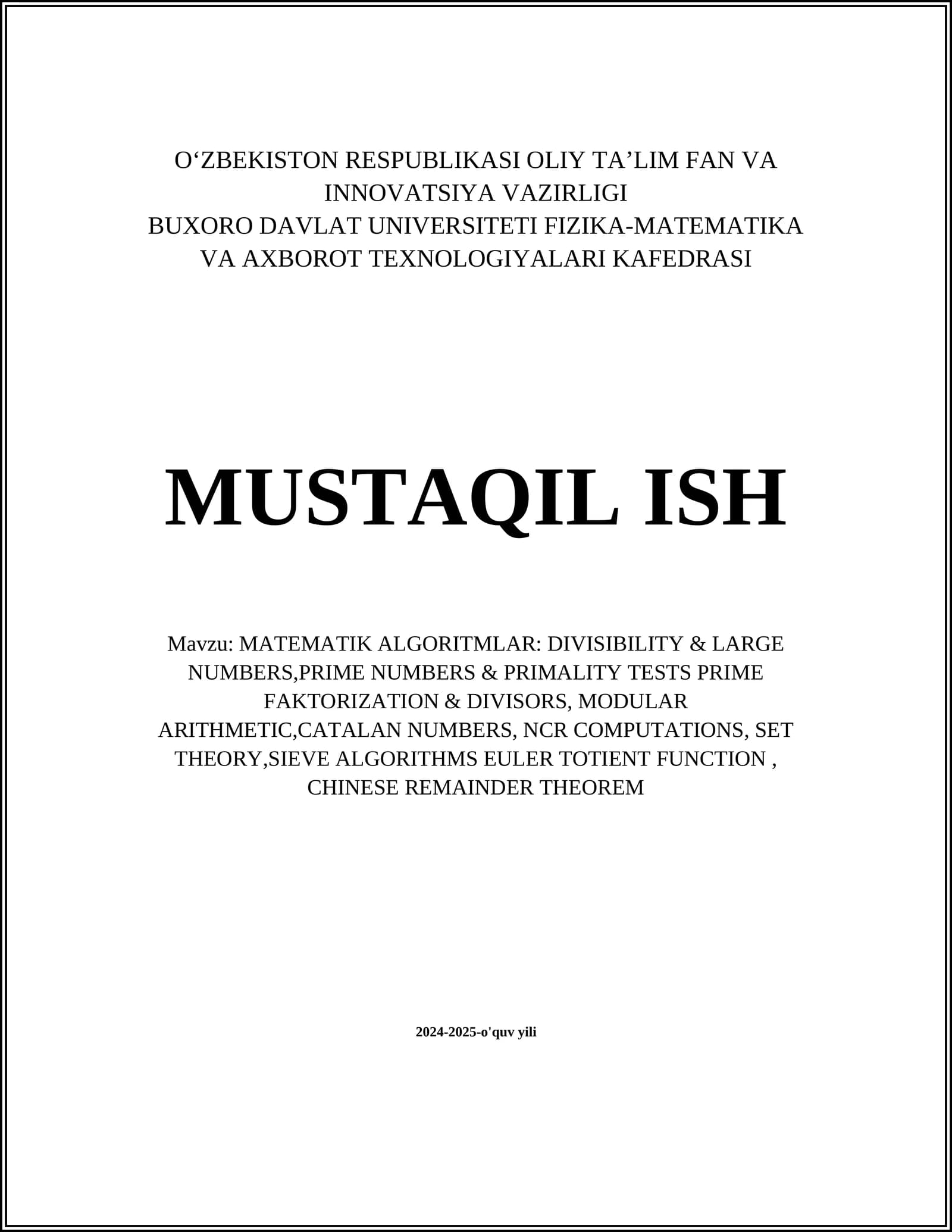 MUSTAQIL ISH Mavzu: MATEMATIK ALGORITMLAR: DIVISIBILITY & LARGE NUMBERS,PRIME NUMBERS & PRIMALITY TESTS PRIME FAKTORIZATION & DIVISORS, MODULAR ARITHMETIC,CATALAN NUMBERS, NCR COMPUTATIONS, SET THEORY,SIEVE ALGORITHMS EULER TOTIENT FUNCTION, CHINESE REMAINDER THEOREM