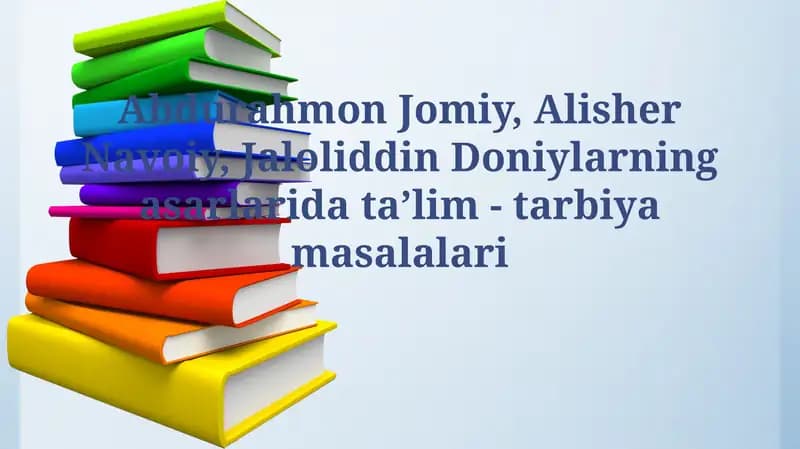 Abdurahmon Jomiy, Alisher Navoiy, Jaloliddin Doniylarning asarlarida ta’lim -tarbiyamasalalari