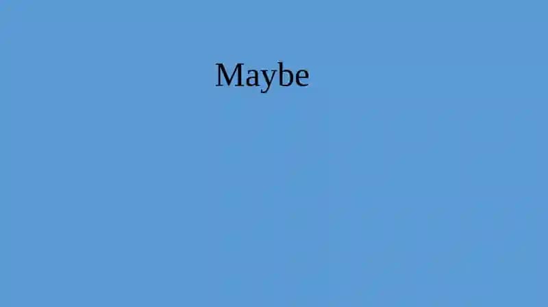 Maybe
