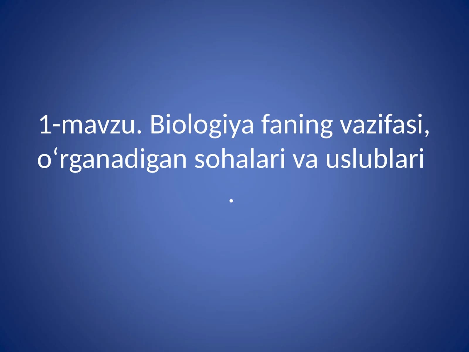 Biologiya fanining vazifasi, o‘rganadigan sohalari va uslublari