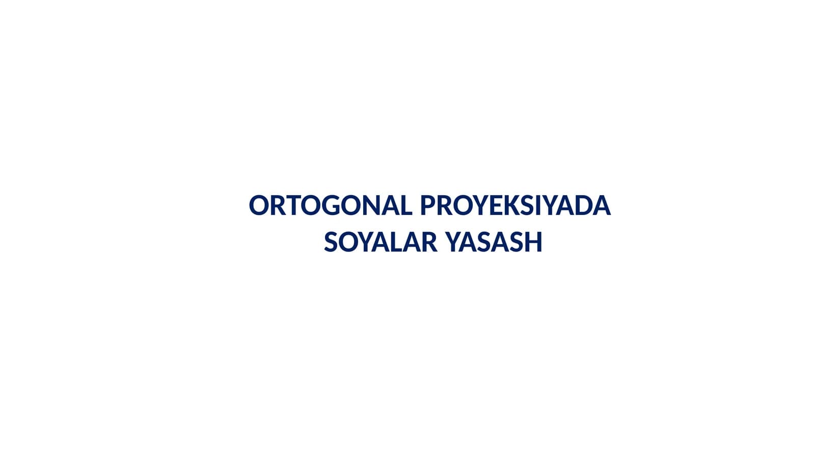 ORTOGONAL PROYEKSIYADA  SOYALAR YASASH