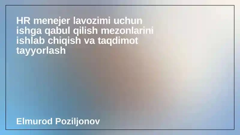 HR menejerlari va lavozimi uchun ishga qabul qilish mezonlarini ishlab chiqish va taqdimot tayyorlash