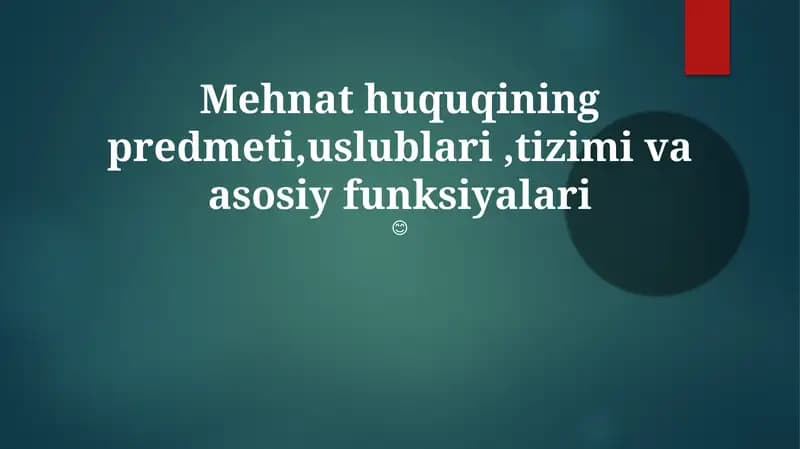 Mehnat huquqining predmeti, uslublari, tizimi va asosiy funksiyalari
