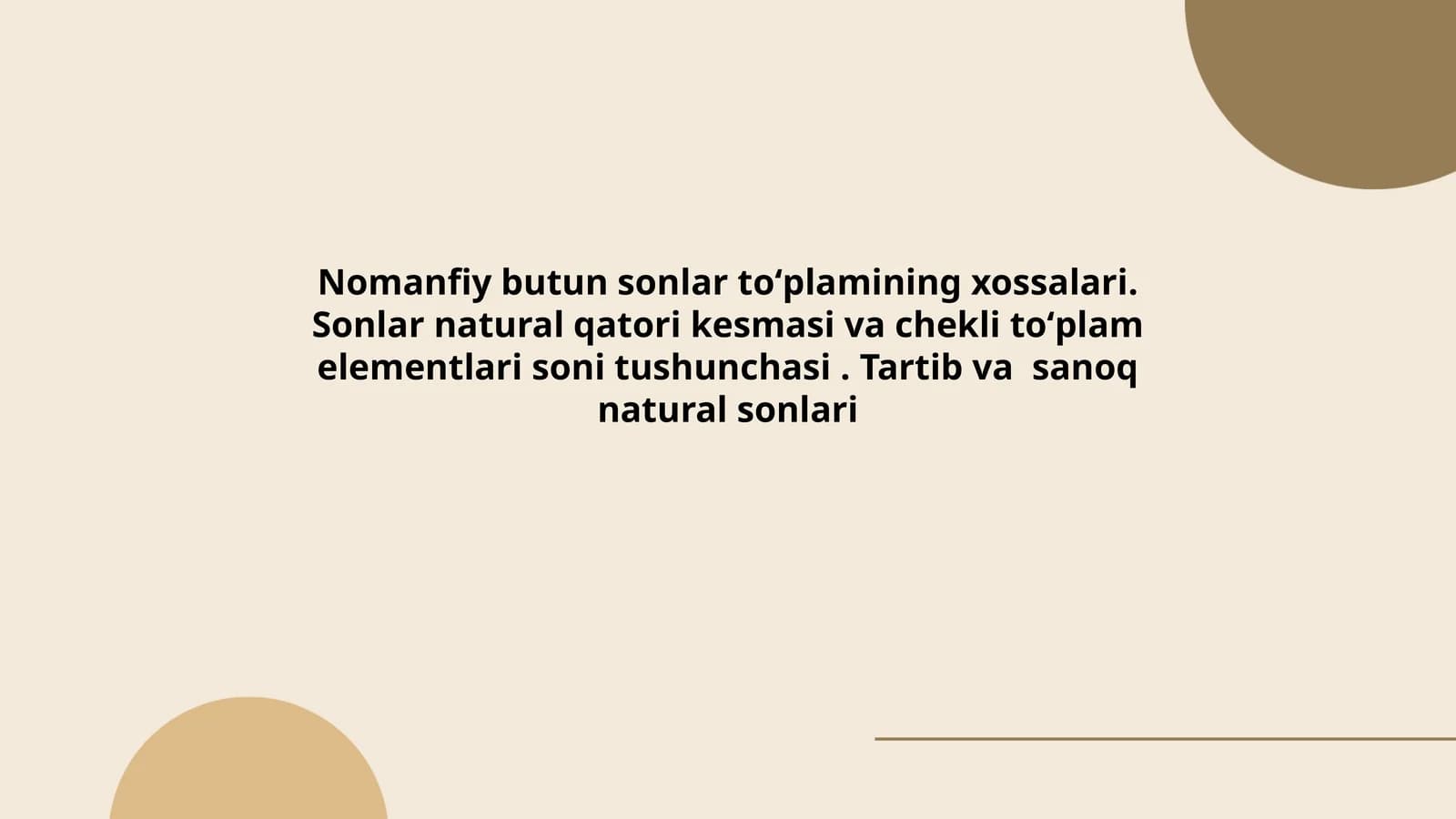 Nomanfiy butun sonlar toʻplamining xossalari. Sonlar natural qatori kesmasi va chekli toʻplam elementlari soni tushunchasi. Tartib va sanoq natural sonlari