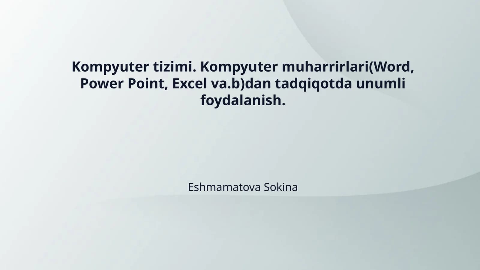 Kompyuter tizimi. Kompyuter muharrirlari(Word, Power Point, Excel va.b)dan tadqiqotda unumli foydalanish.