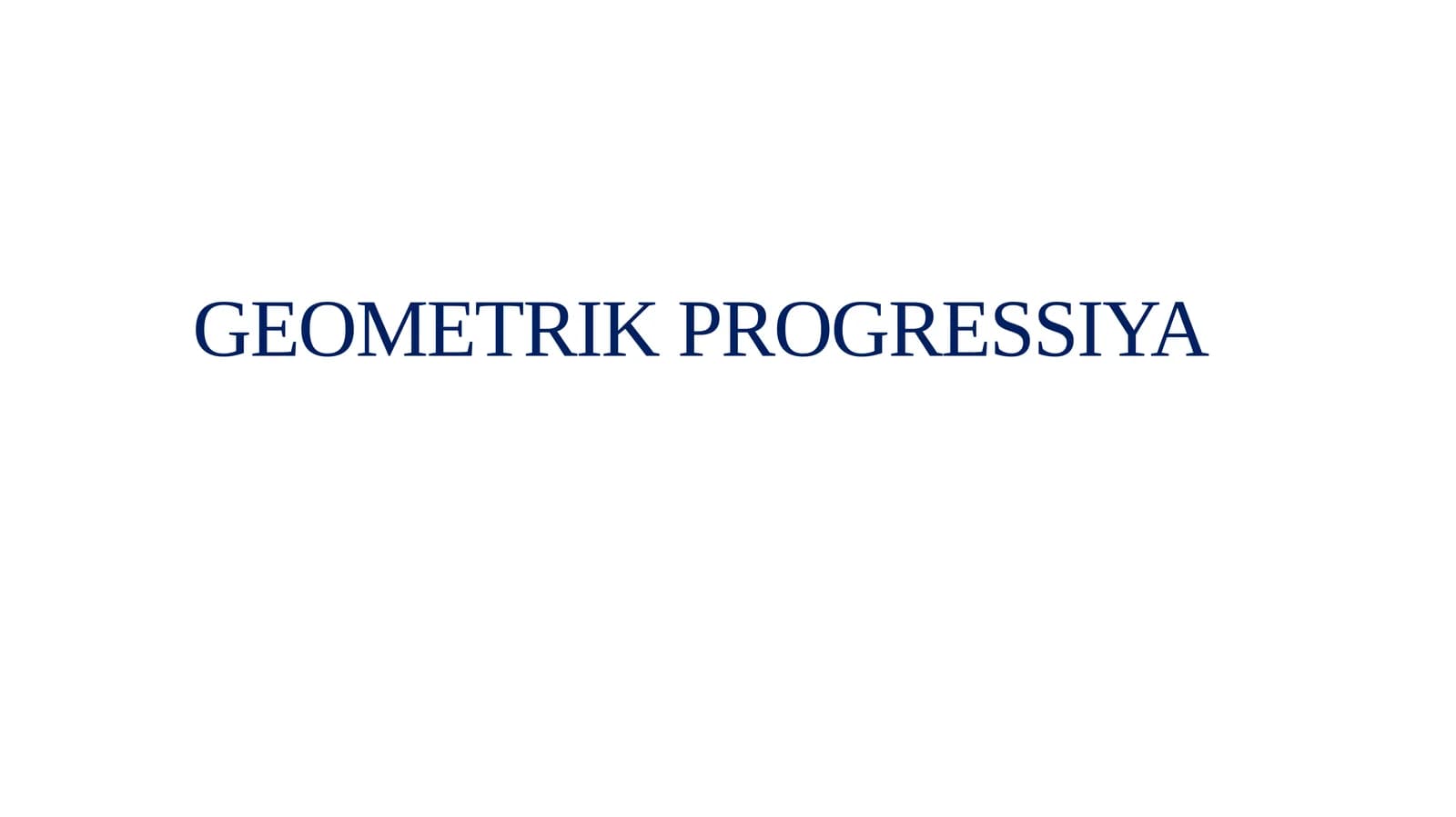 GEOMETRIK PROGRESSIYA