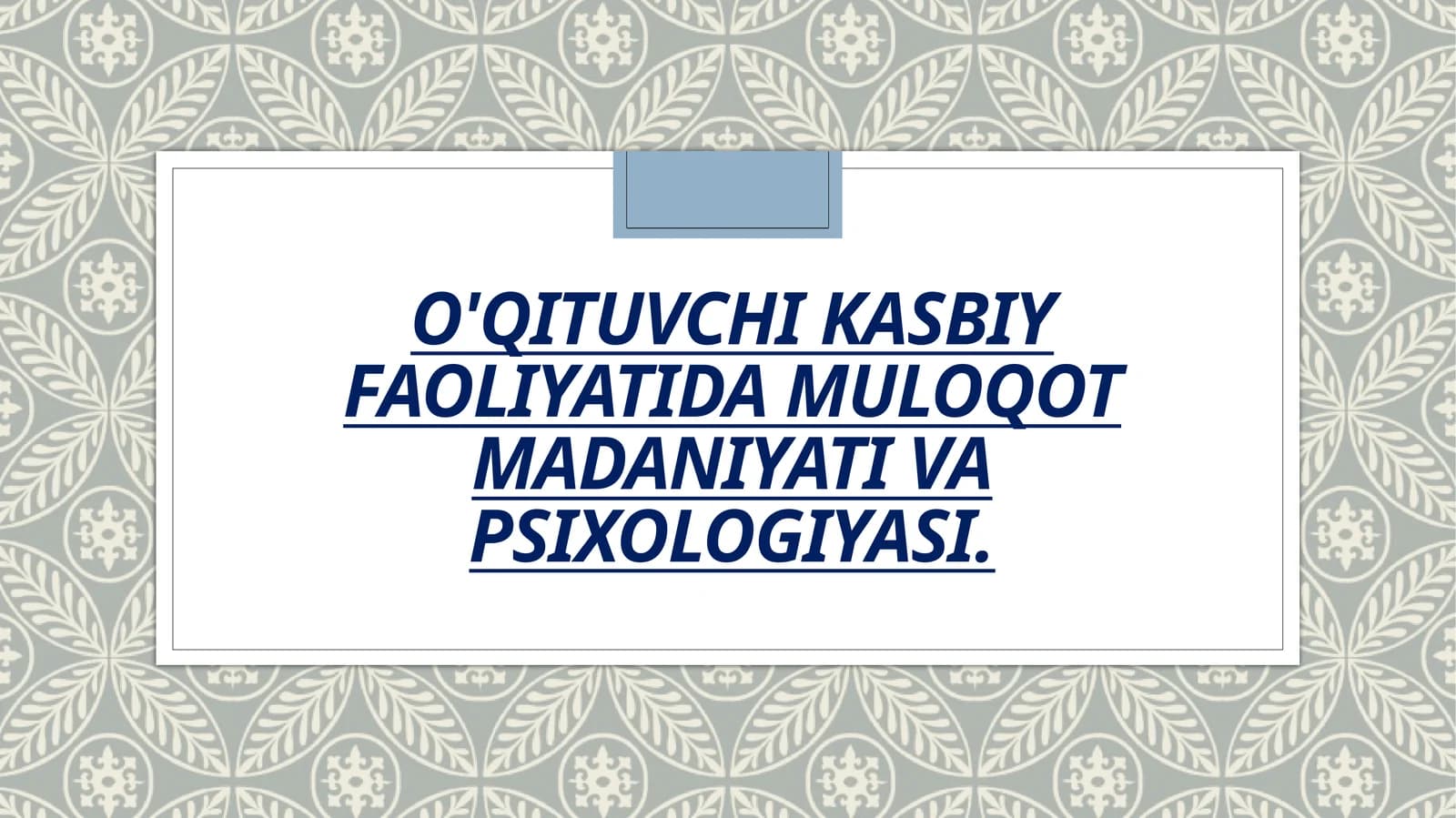 O'QITUVCHI KASBIY FAOLIYATIDA
MULOQOT MADANIYATI VA
PSIXOLOGIYASI.