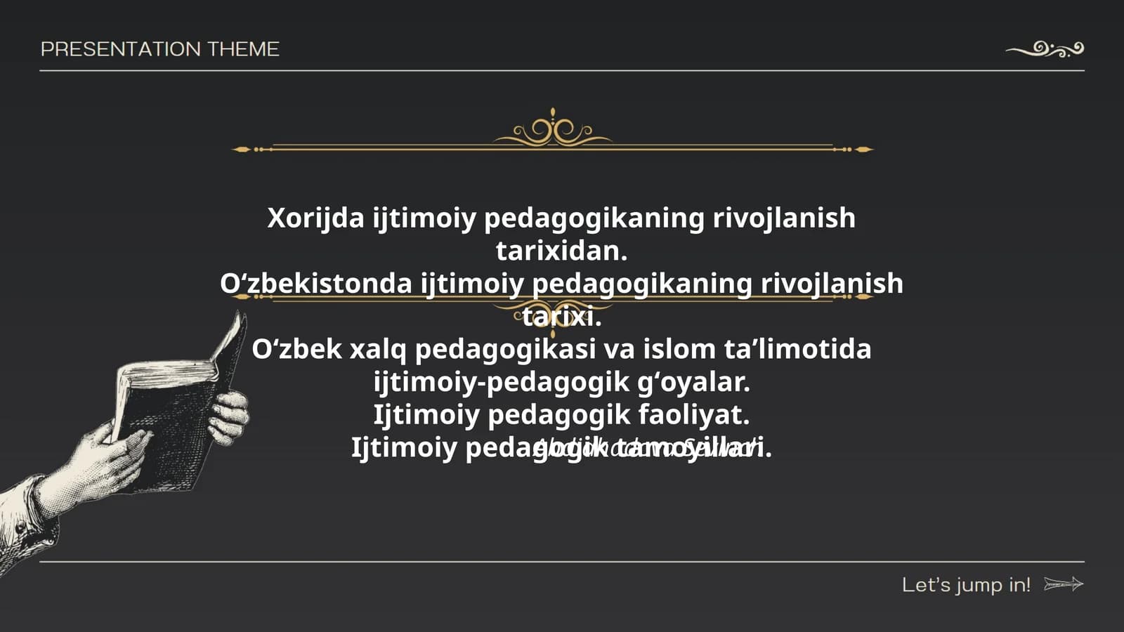 Xorijda ijtimoiy pedagogikaning rivojlanish tarixidan. Oʻzbekistonda ijtimoiy pedagogikaning rivojlanish tarixi. Oʻzbek xalq pedagogikasi va islom taʼlimotida ijtimoiy-pedagogik gʻoyalar. Ijtimoiy pedagogik faoliyat. Ijtimoiy pedagogik tamoyillari