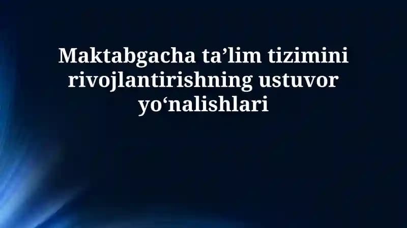 Maktabgacha ta’lim tizimini rivojlantirishning ustuvor yo’nalishlari