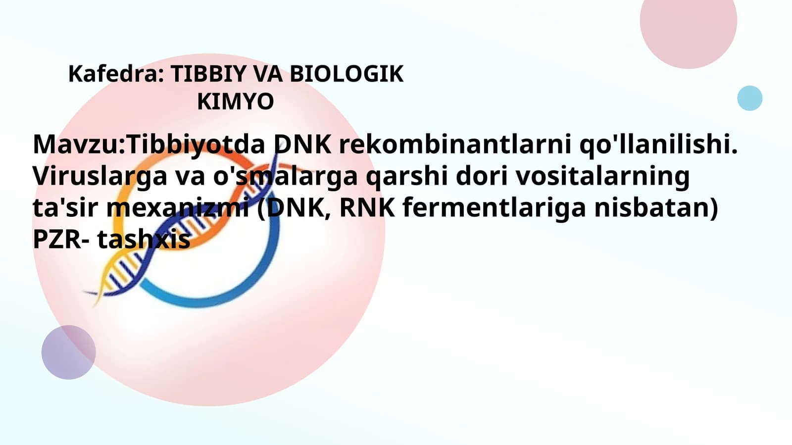 Mavzu:Tibbiyotda DNK rekombinantlarni qo'llanilishi. Viruslarga va o'smalarga qarshi dori vositalarning ta'sir mexanizmi (DNK, RNK fermentlariga nisbatan)PZR- tashxisTopshirdi