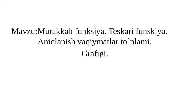 Murakkab funksiya. Teskari funskiya.      Aniqlanish vaqiymatlar to`plami. Grafigi.