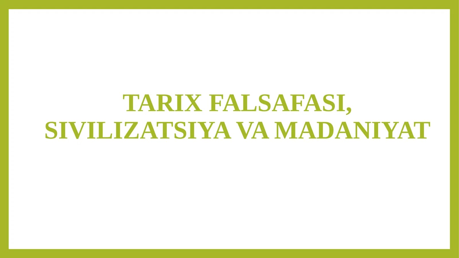 TARIX FALSAFASI, SIVILIZATSIYA VA MADANIYAT mavzusida bir soatlik dars ishlanma