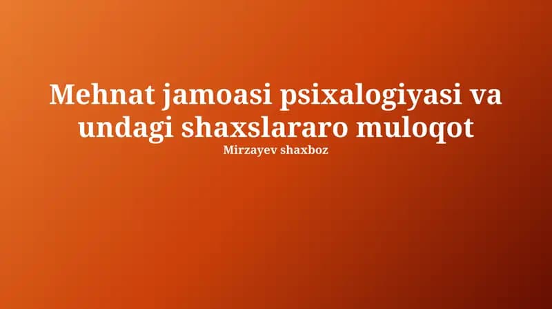 Mehnat jamoasi psixalogiyasi va undagi shaxslararo muloqot
