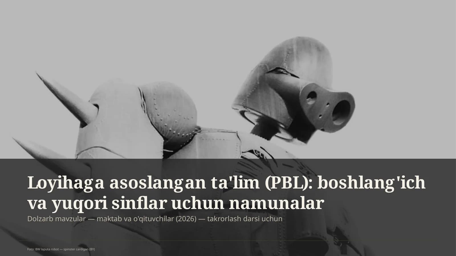 Loyihaga asoslangan ta'lim (PBL): boshlang'ich va yuqori sinflar uchun namunalar