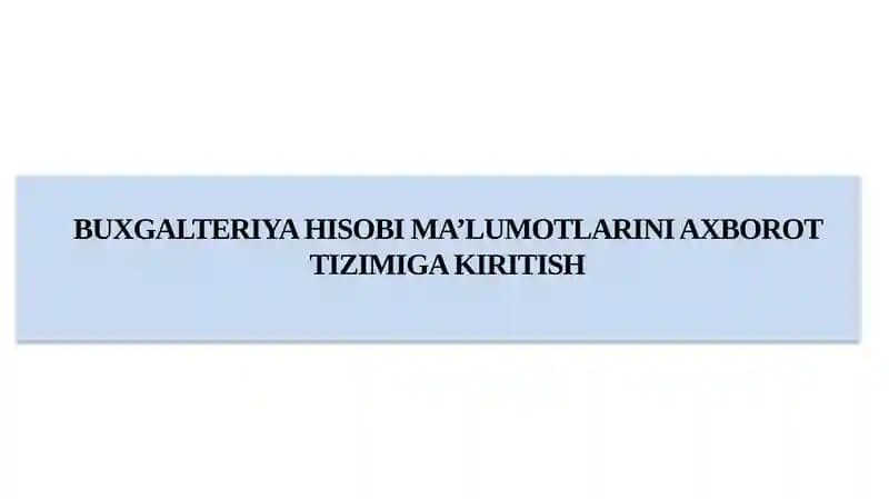 BUXGALTERIYA HISOBI MA’LUMOTLARINI AXBOROT TIZIMIGA KIRITISH