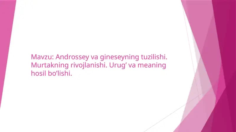Androssey va gineseyning tuzilishi. Murtakning rivojlanishi. Urug’ va meaning hosil bo’lishi.
