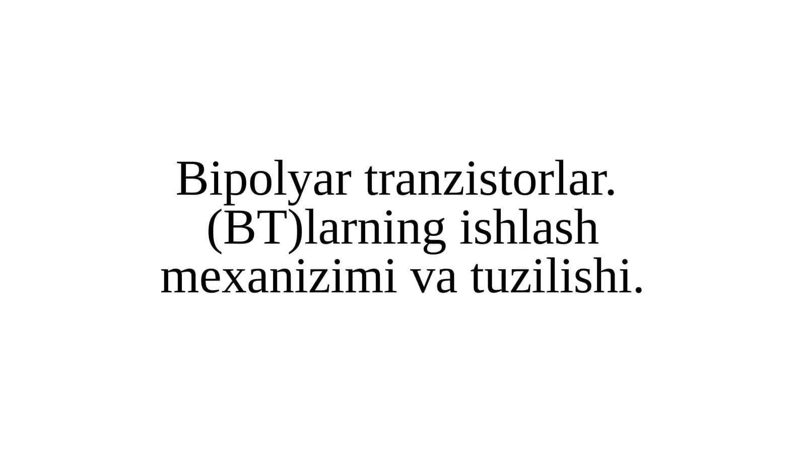 Bipolyartranzistorlar.(BT)larning ishlash mexanizimi va tuzilishi