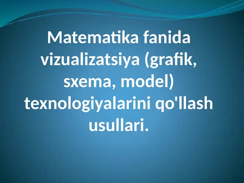 Matematika fanida vizualizatsiya (grafik, sxema, model) texnologiyalarini qo'llash usullari.