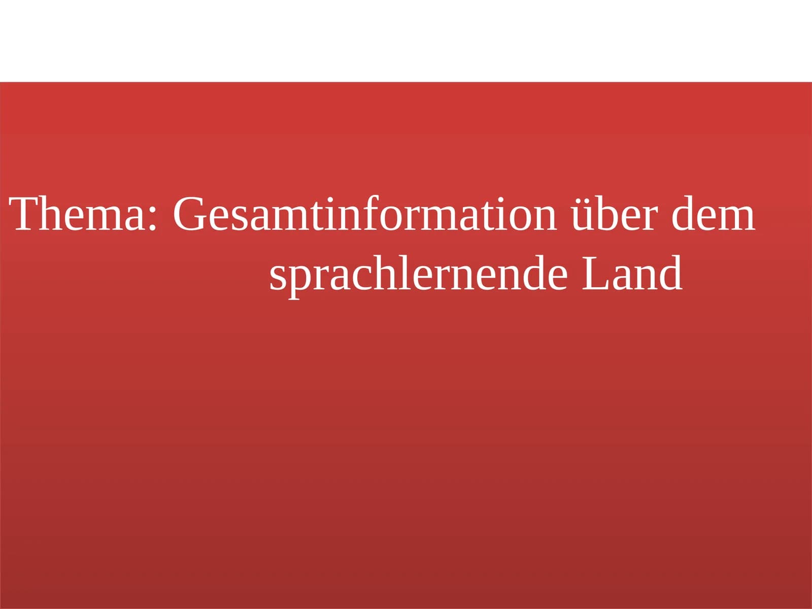 Thema:Gesamtinformationüber dem sprachlernende Land