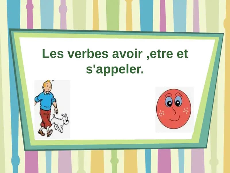 Les verbes avoir ,etre et s'appeler.