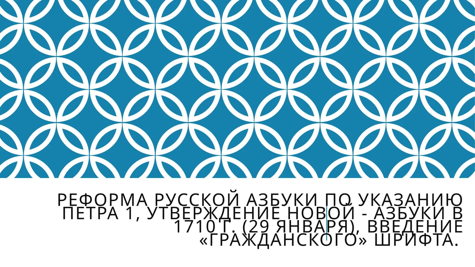 Реформа русской азбуки по указанию Петра 1, утверждение новой - азбуки в 1710 г. (29 января), введение «гражданского» шрифта.