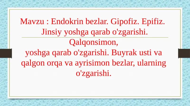 Endokrinbezlar.Gipofiz.Epifiz.Jinsiyyoshgaqarabo'zgarishi.Qalqonsimon,yoshgaqarabo'zgarishi.Buyrakustivaqalgonorqavaayrisimonbezlar,ularningo'zgarishi