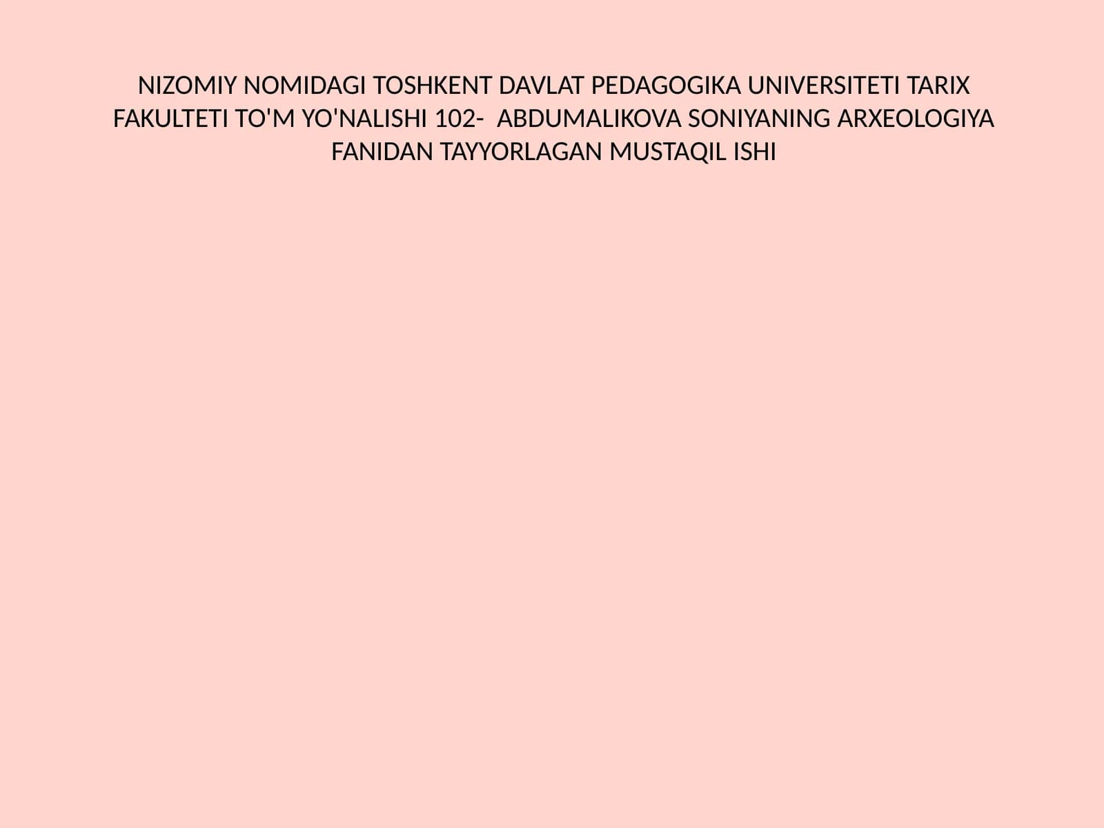 Abdumalikova Soniyaning arxeologiya fanidan tayyorlagan mustaqil ishi