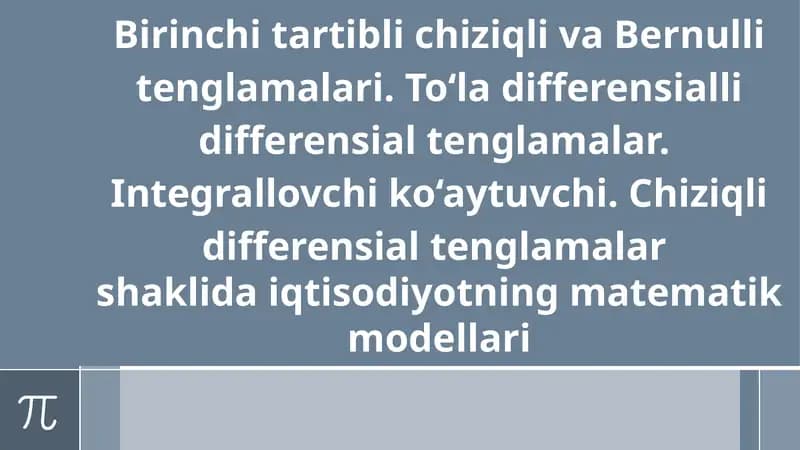 Birinchi tartibli chiziqli va Bernulli tenglamalari. To‘la differensialli differensial tenglamalar.