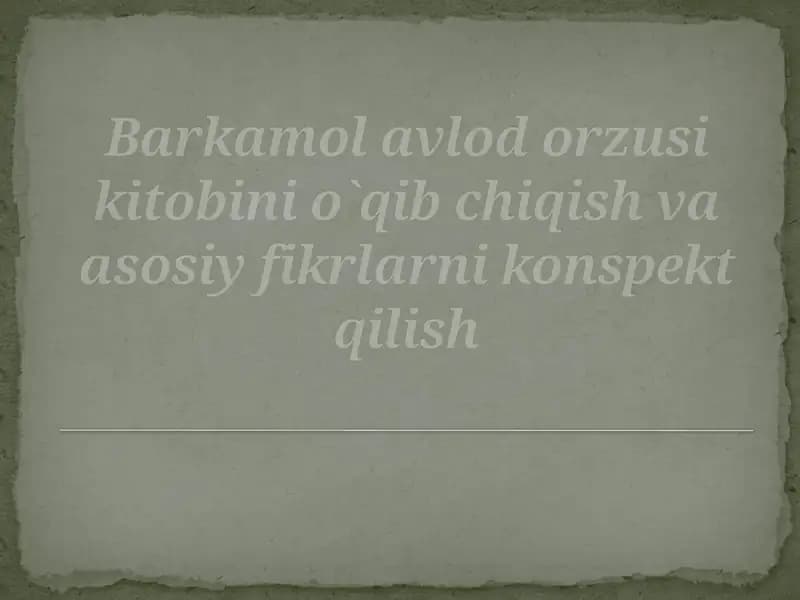 Barkamol avlod orzusi kitobini o`qib chiqish va asosiy fikrlarni konsept qilish