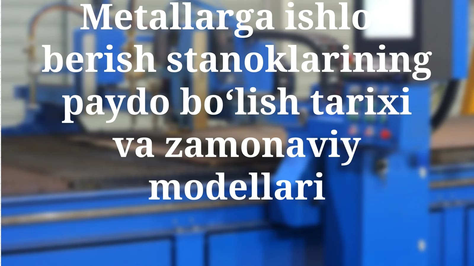 Metallarga ishlov berish stanoklarining paydo bo‘lish tarixi va zamonaviy modellari