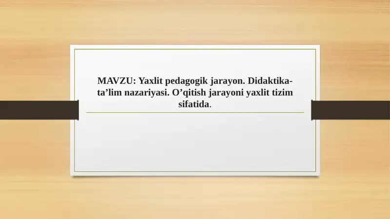 Yaxlit pedagogik jarayon. Didaktika-ta’lim nazariyasi. O’qitish jarayoni yaxlit tizim sifatida