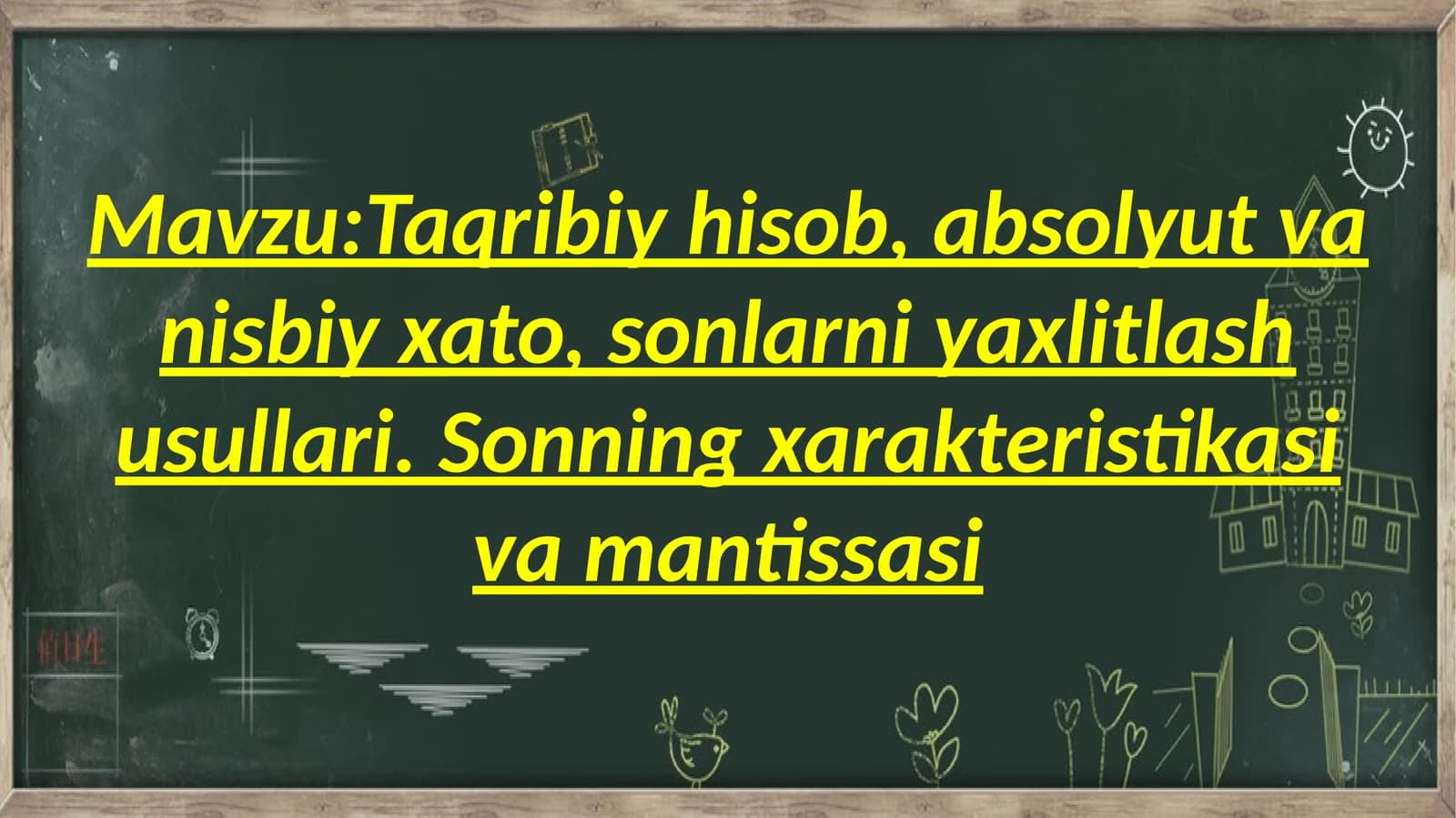 Taqribiy hisob, absolyut va nisbiy xato, sonlarni yaxlitlash usullari. Sonning xarakteristikasi va mantissasi