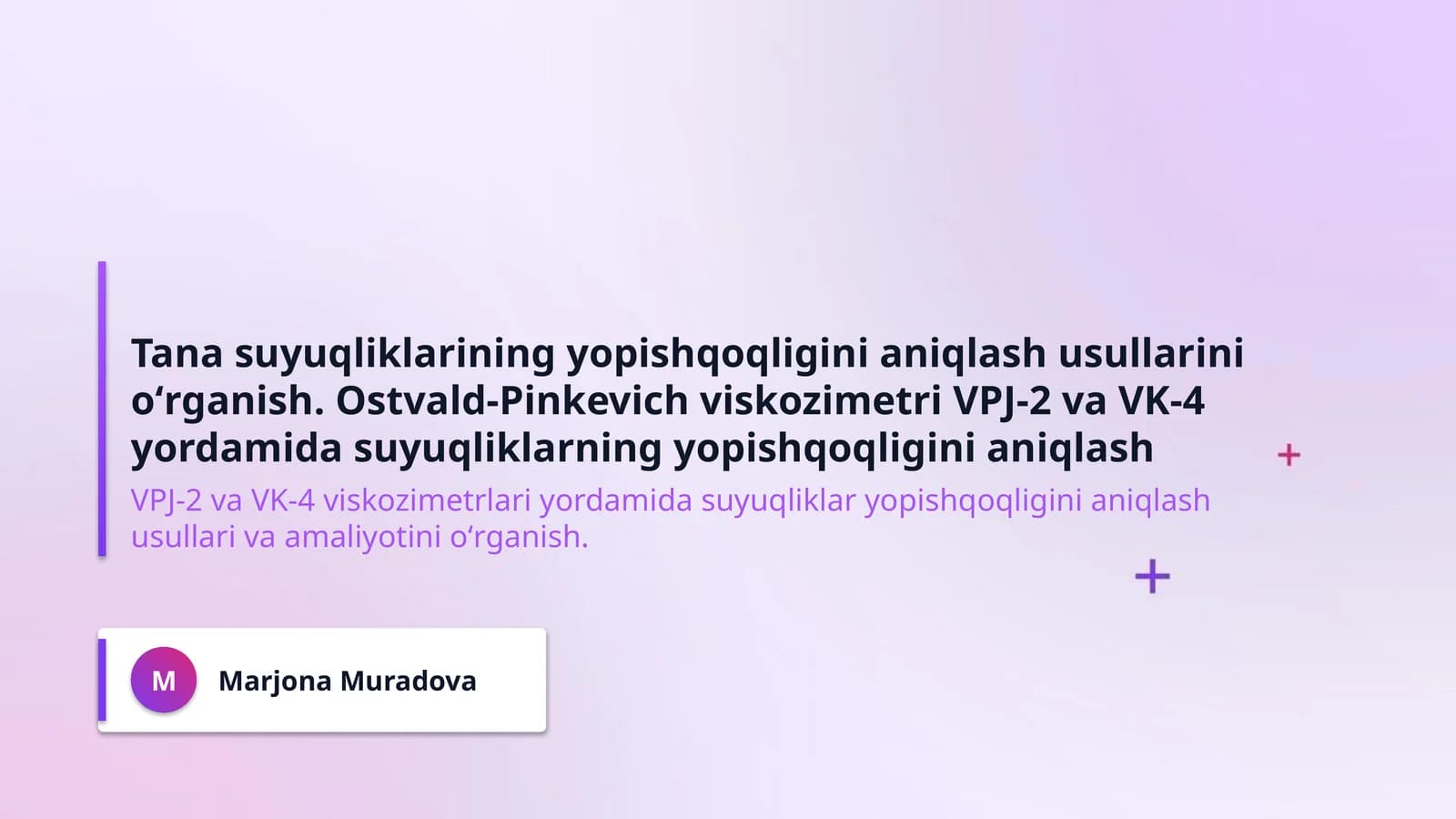 Tana suyuqliklarining yopishqoqligini aniqlash usullarini oʻrganish. Ostvald-Pinkevich viskozimetri VPJ-2 va VK-4 yordamida suyuqliklarning yopishqoqligini aniqlash