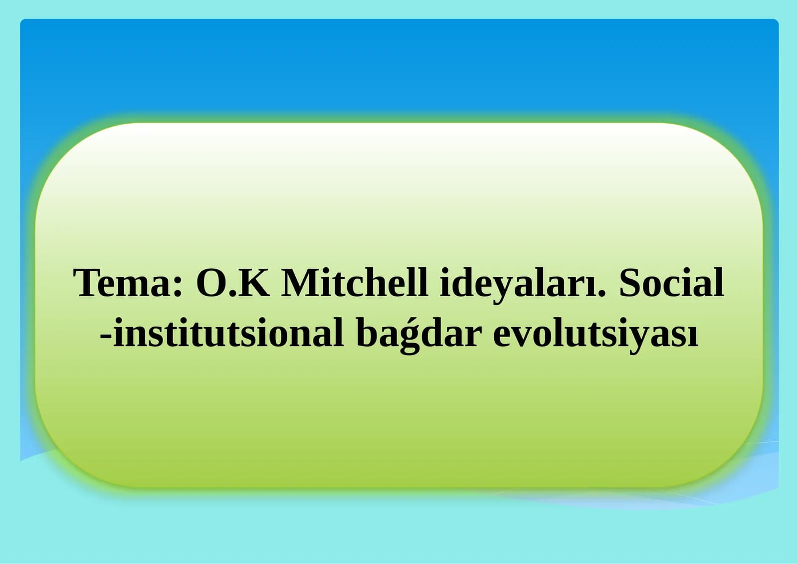 O.K Mitchell ideyaları. Social-institutsional baǵdar evolutsiyası