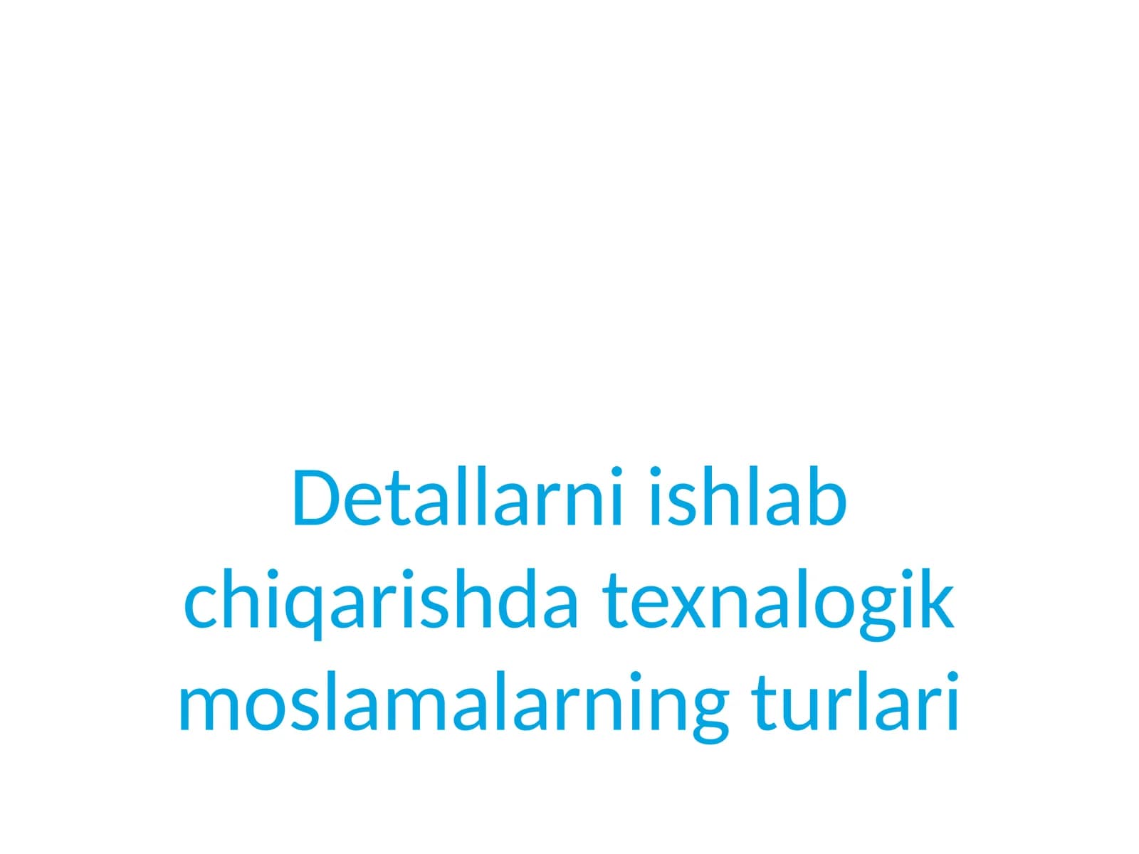 Detallarni ishlab chiqarishda texnologik moslamalarining turlari