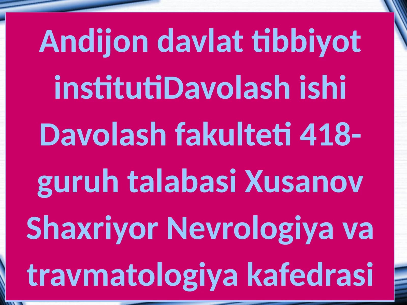 Davolash ishi Davolash fakulteti 418-guruh talabasi Xusanov Shaxriyor Nevrologiya va travmatologiya kafedrasi