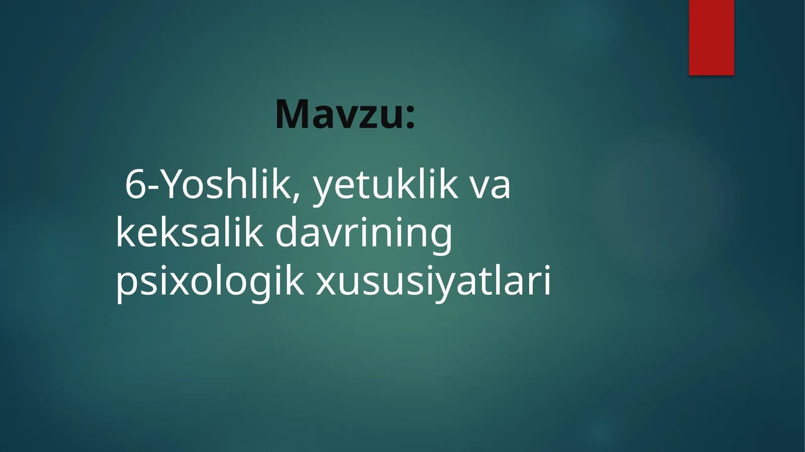 Yoshlik, yetuklik vakeksalik davrining psixologik xususiyatlari