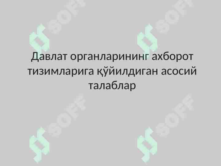 Давлат органларининг ахборот тизимларига қўйилдиган асосий талаблар